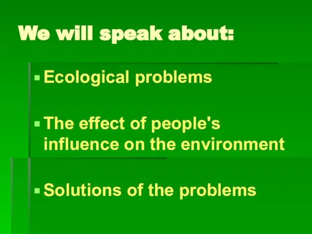 We will speak about: Ecological problems The effect of people's influence on