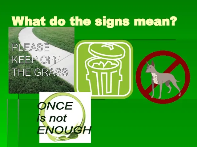 What do the signs mean? PLEASE KEEP OFF THE GRASS ONCE is not ENOUGH