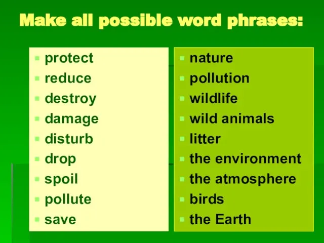 Make all possible word phrases: protect reduce destroy damage disturb drop spoil