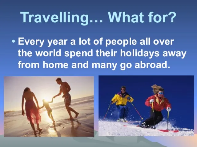 Travelling… What for? Every year a lot of people all over the