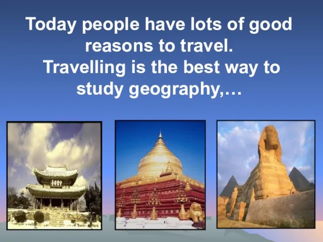 Today people have lots of good reasons to travel. Travelling is the
