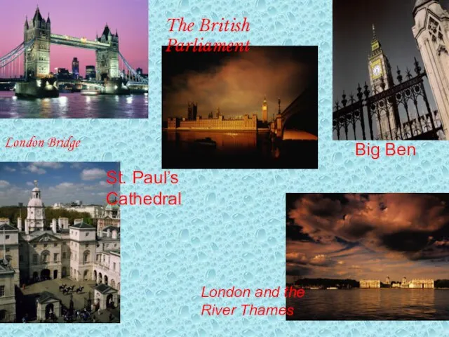 Big Ben London Bridge London and the River Thames St. Paul’s Cathedral The British Parliament