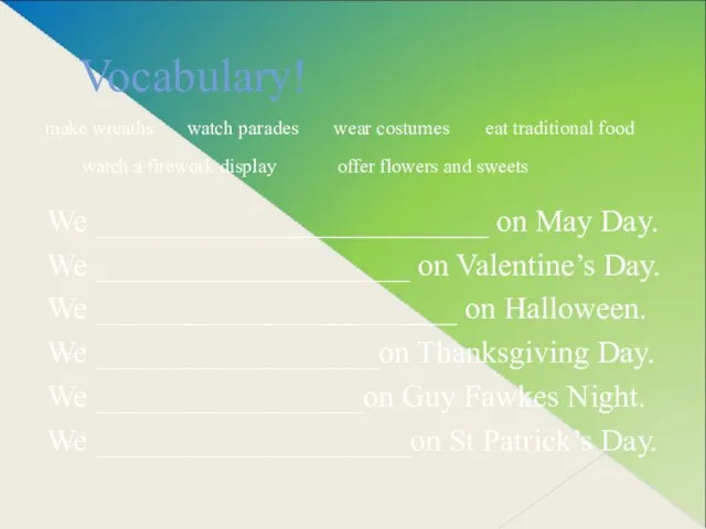 Vocabulary! We _________________________ on May Day. We ____________________ on Valentine’s Day. We