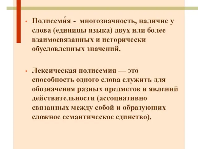 Полисеми́я - многозначность, наличие у слова (единицы языка) двух или более взаимосвязанных