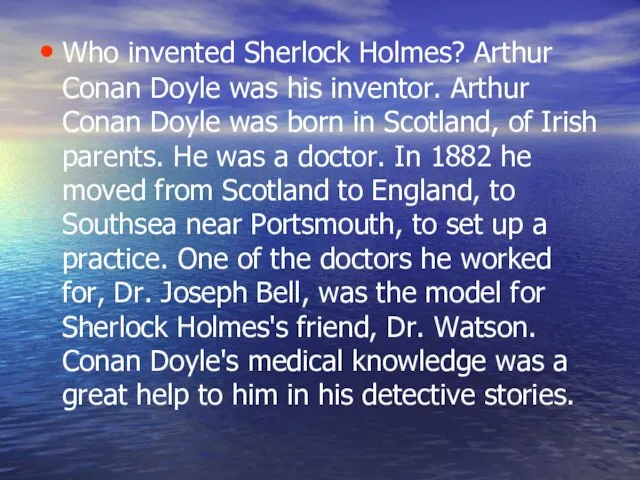 Who invented Sherlock Holmes? Arthur Conan Doyle was his inventor. Arthur Conan