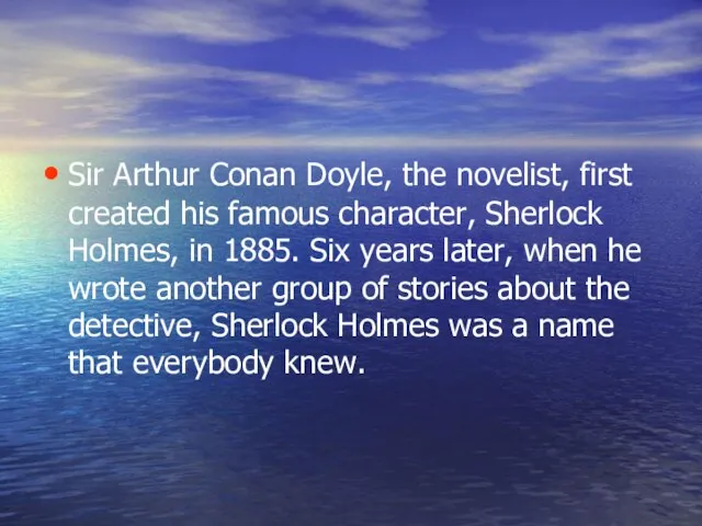 Sir Arthur Conan Doyle, the novelist, first created his famous character, Sherlock