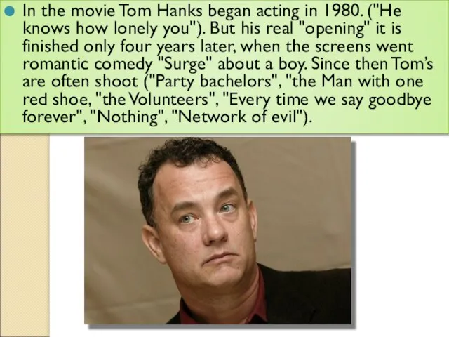 In the movie Tom Hanks began acting in 1980. ("He knows how