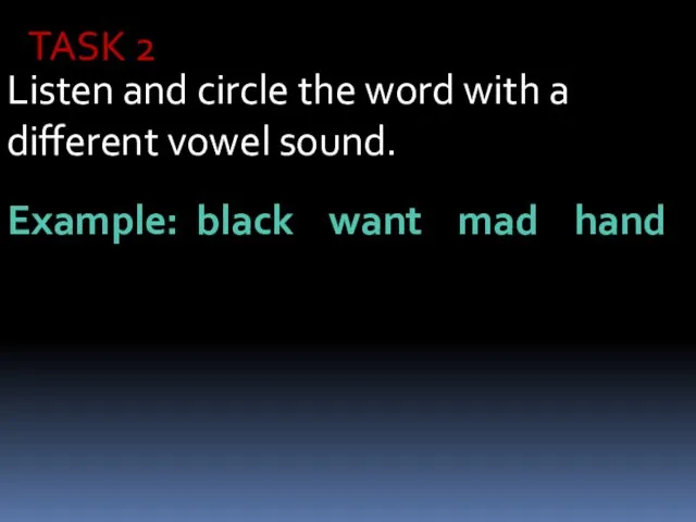 TASK 2 Listen and circle the word with a different vowel sound.