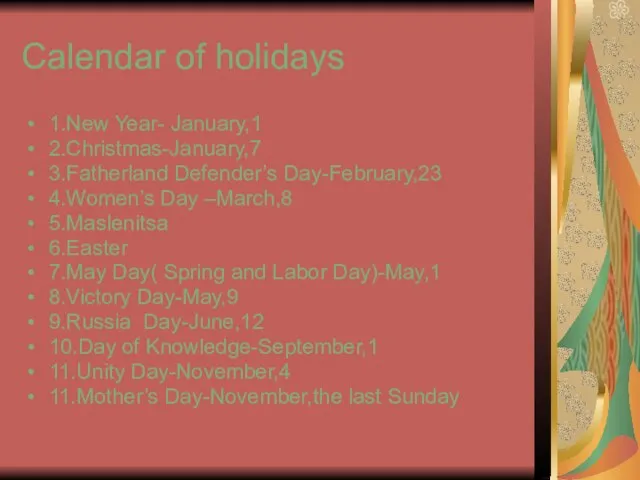 Calendar of holidays 1.New Year- January,1 2.Christmas-January,7 3.Fatherland Defender’s Day-February,23 4.Women’s Day