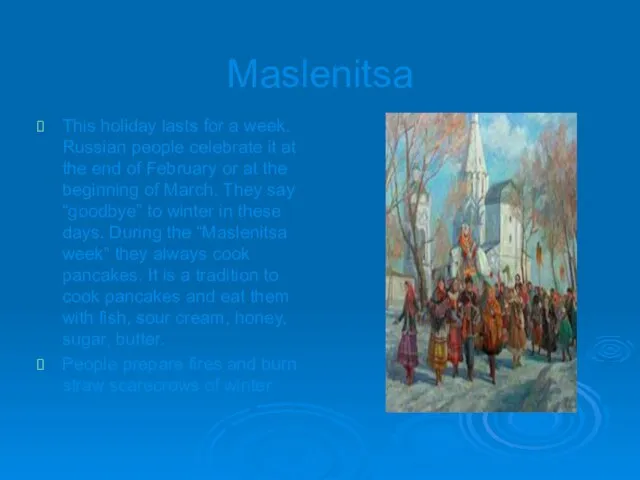 Maslenitsa This holiday lasts for a week. Russian people celebrate it at