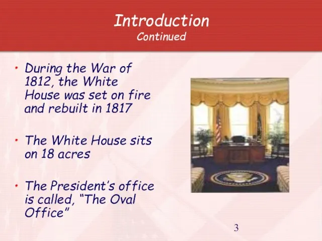 Introduction Continued During the War of 1812, the White House was set