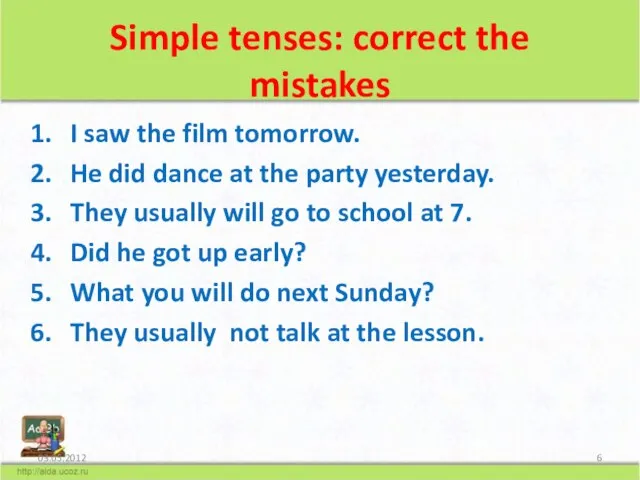 Simple tenses: correct the mistakes I saw the film tomorrow. He did
