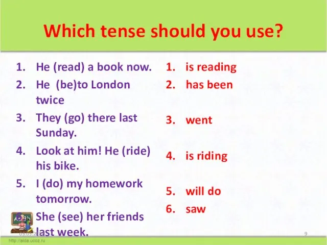 Which tense should you use? He (read) a book now. He (be)to