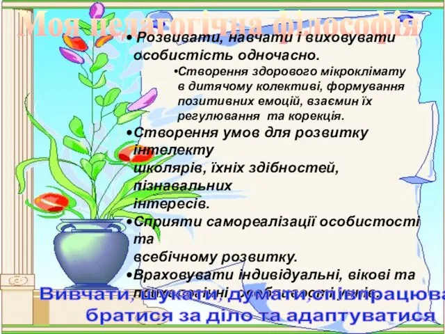 Моя педагогічна філософія Розвивати, навчати і виховувати особистість одночасно. Створення здорового мікроклімату