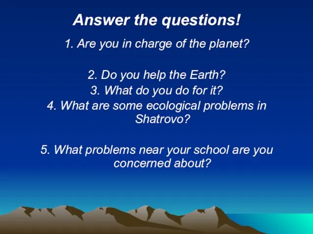 Answer the questions! 1. Are you in charge of the planet? 2.