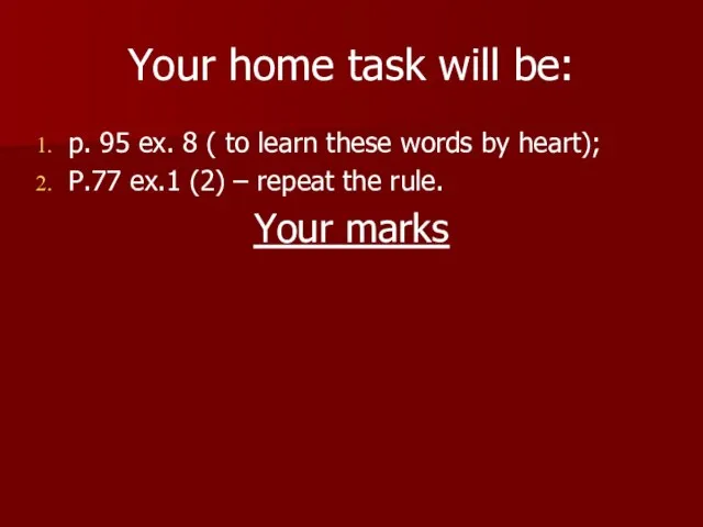 Your home task will be: p. 95 ex. 8 ( to learn
