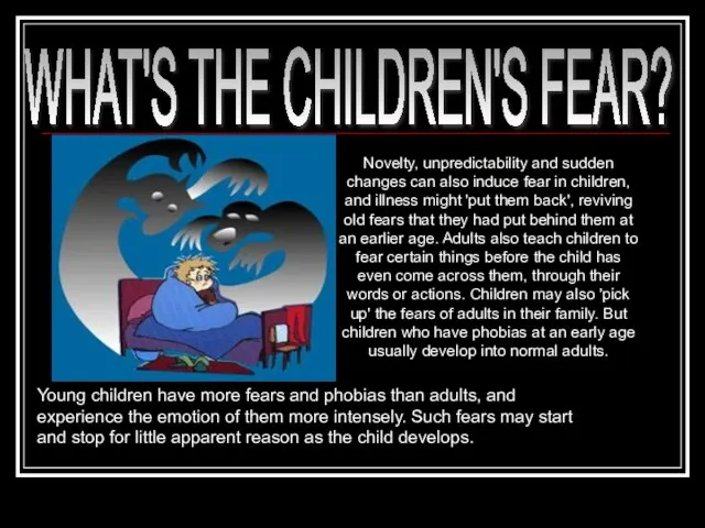 WHAT'S THE CHILDREN'S FEAR? Young children have more fears and phobias than