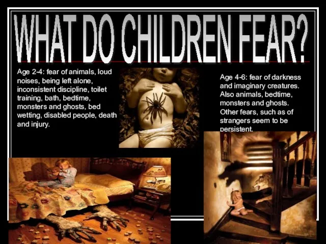WHAT DO CHILDREN FEAR? Age 2-4: fear of animals, loud noises, being