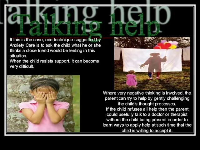 Talking help Where very negative thinking is involved, the parent can try