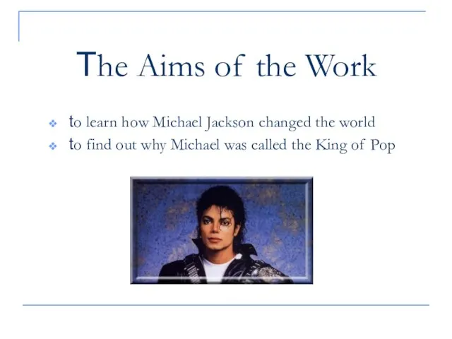 The Aims of the Work to learn how Michael Jackson changed the