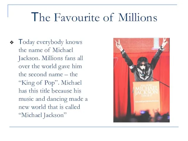 The Favourite of Millions Today everybody knows the name of Michael Jackson.