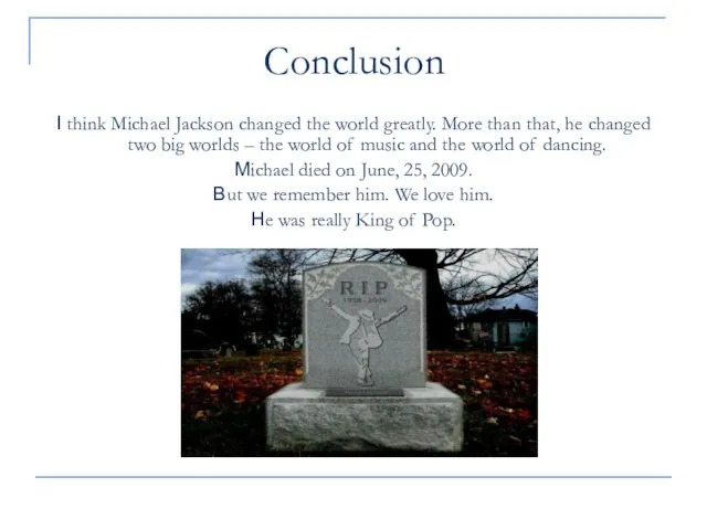 Conclusion I think Michael Jackson changed the world greatly. More than that,