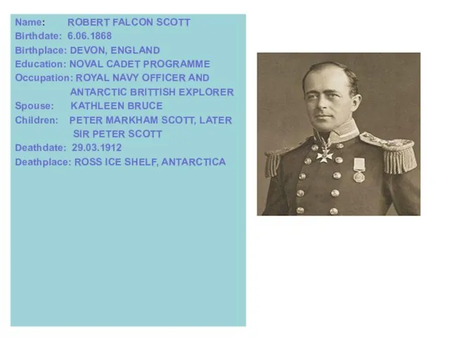 Name: ROBERT FALСON SCOTT Birthdate: 6.06.1868 Birthplace: DEVON, ENGLAND Education: NOVAL CADET