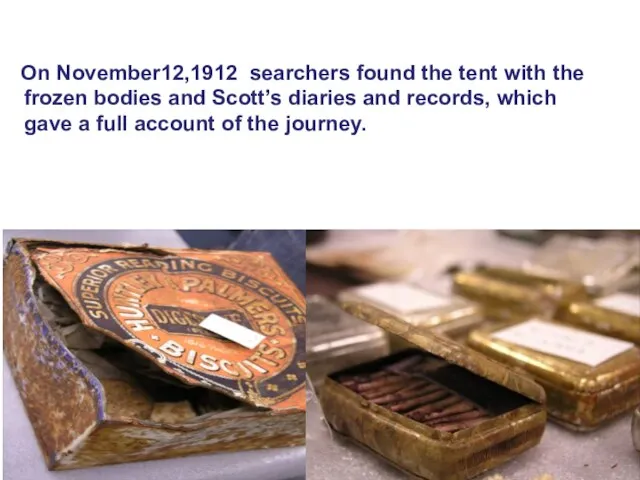 On November12,1912 searchers found the tent with the frozen bodies and Scott’s