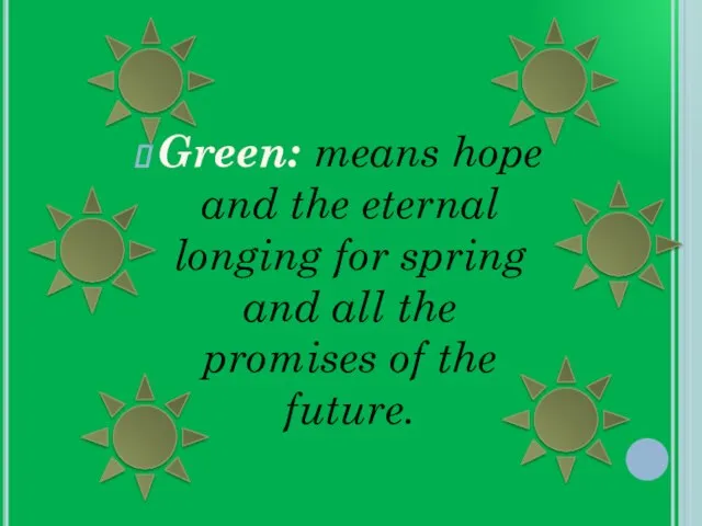 Green: means hope and the eternal longing for spring and all the promises of the future.