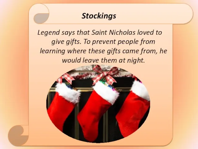 Stockings Legend says that Saint Nicholas loved to give gifts. To prevent