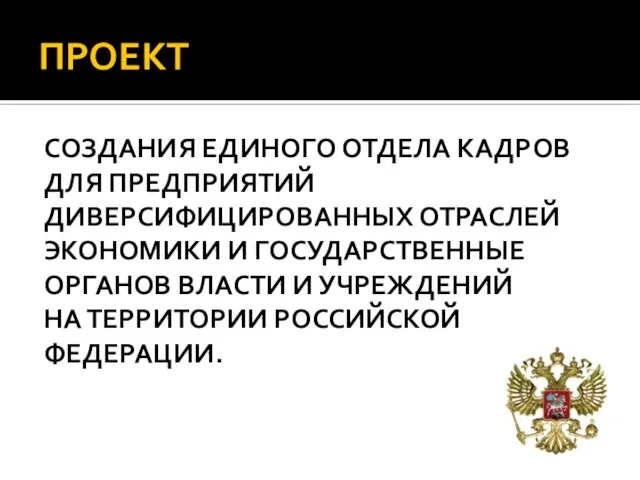 ПРОЕКТ СОЗДАНИЯ ЕДИНОГО ОТДЕЛА КАДРОВ ДЛЯ ПРЕДПРИЯТИЙ ДИВЕРСИФИЦИРОВАННЫХ ОТРАСЛЕЙ ЭКОНОМИКИ И ГОСУДАРСТВЕННЫЕ