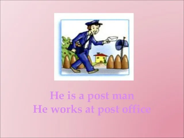 He is a post man He works at post office