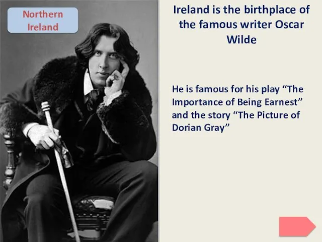 Ireland is the birthplace of the famous writer Oscar Wilde He is