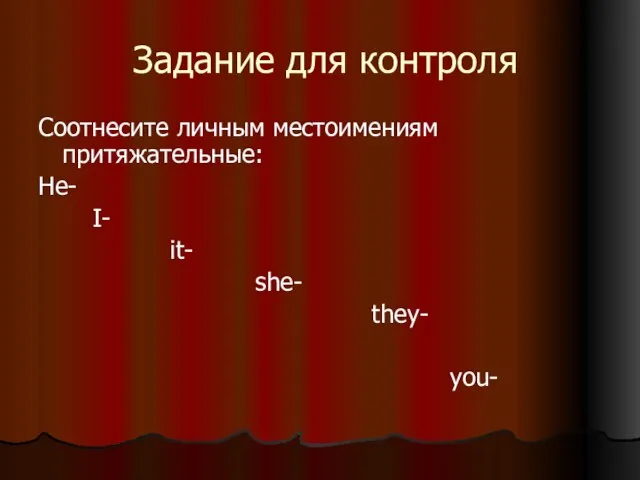 Задание для контроля Соотнесите личным местоимениям притяжательные: He- I- it- she- they- you-