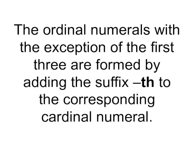 The ordinal numerals with the exception of the first three are formed