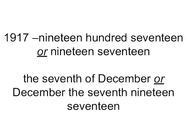 1917 –nineteen hundred seventeen or nineteen seventeen the seventh of December or