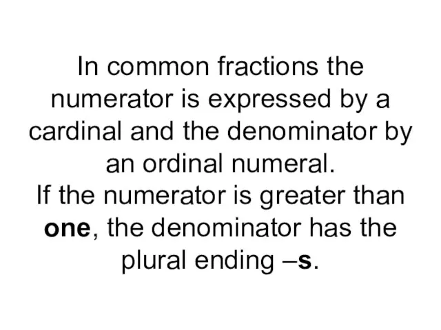 In common fractions the numerator is expressed by a cardinal and the
