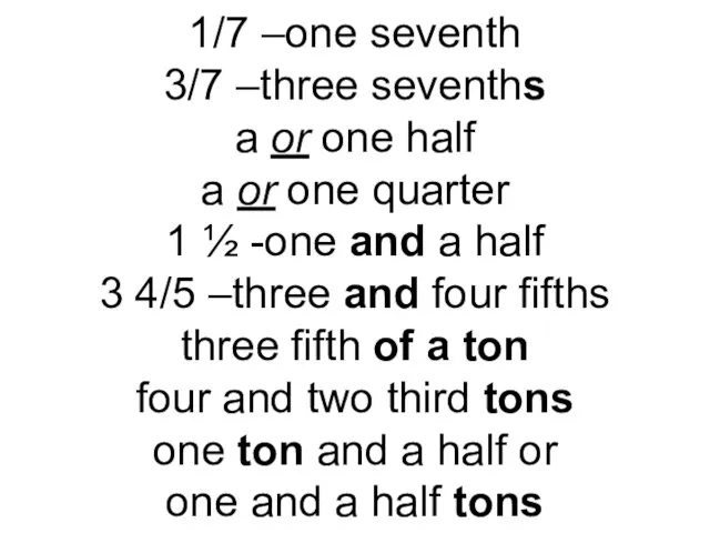 1/7 –one seventh 3/7 –three sevenths a or one half a or