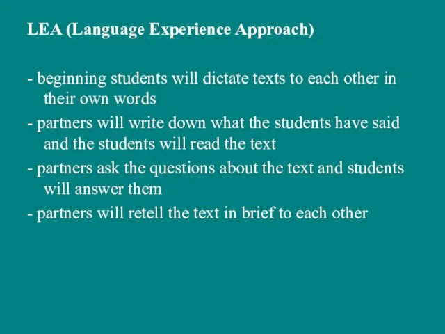 LEA (Language Experience Approach) - beginning students will dictate texts to each