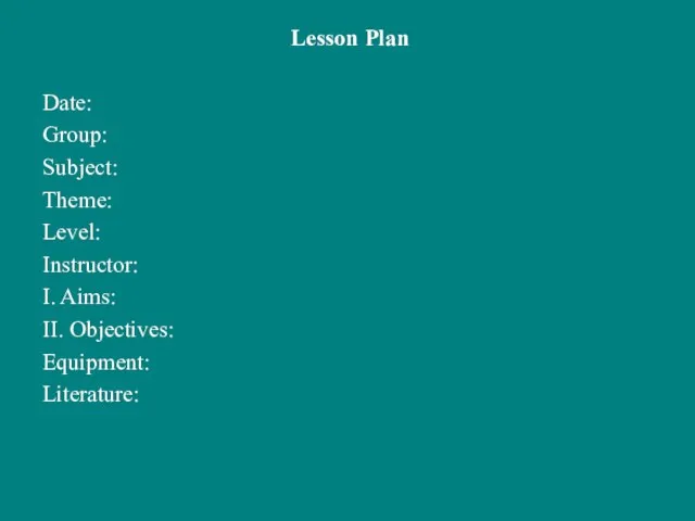 Lesson Plan Date: Group: Subject: Theme: Level: Instructor: I. Aims: II. Objectives: Equipment: Literature: