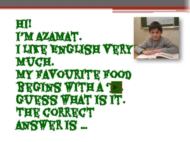 Hi! I’m Azamat. I like English very much. My favourite food begins