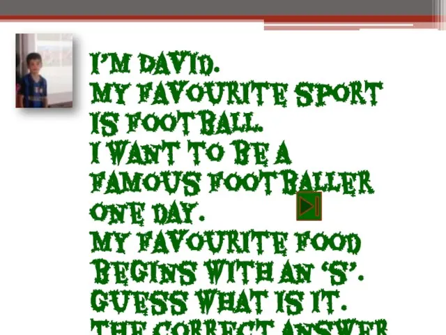 I’m David. My favourite sport is football. I want to be a