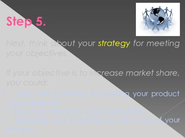 Step 5. Next, think about your strategy for meeting your objectives. If