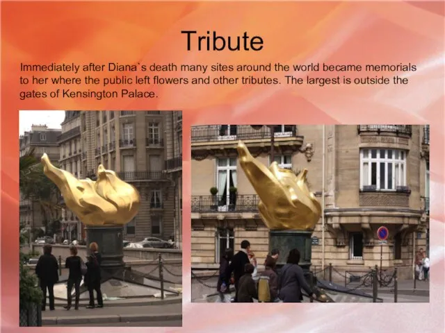 Tribute Immediately after Diana`s death many sites around the world became memorials