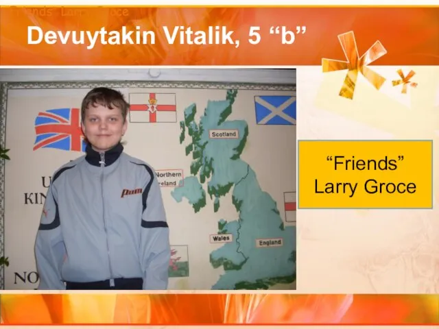 Devuytakin Vitalik, 5 “b” “Friends” Larry Groce “Friends” Larry Groce “Friends” Larry Groce