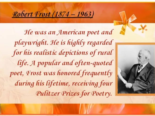 Robert Frost (1874 – 1963) He was an American poet and playwright.