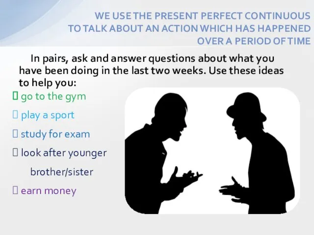 In pairs, ask and answer questions about what you have been doing