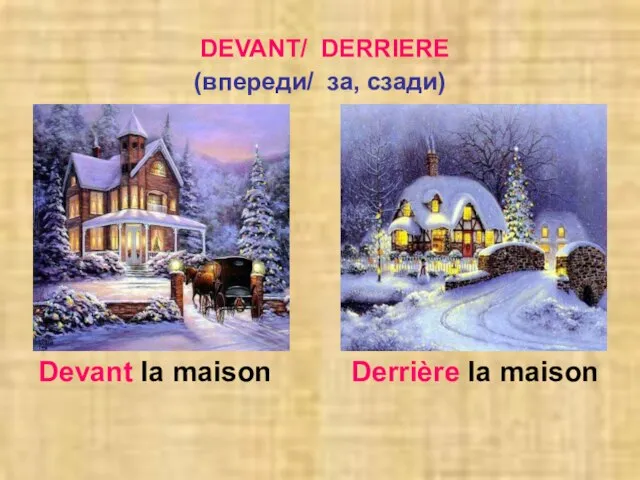 DEVANT/ DERRIERE (впереди/ за, сзади) Devant la maison Derrière la maison