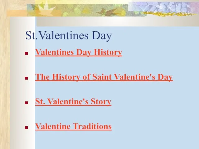 St.Valentines Day Valentines Day History The History of Saint Valentine's Day St. Valentine's Story Valentine Traditions