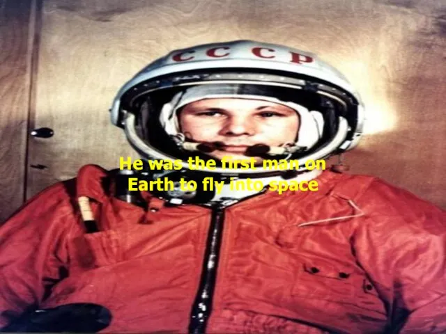 He was the first man on Earth to fly into space